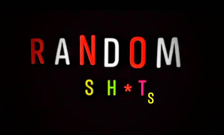 RANDOM SH*TS