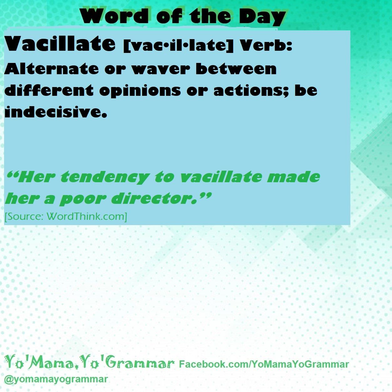 ~~ Word of the Day ~~ Vacillate... - Yo' Mama, Yo' Grammar | Facebook