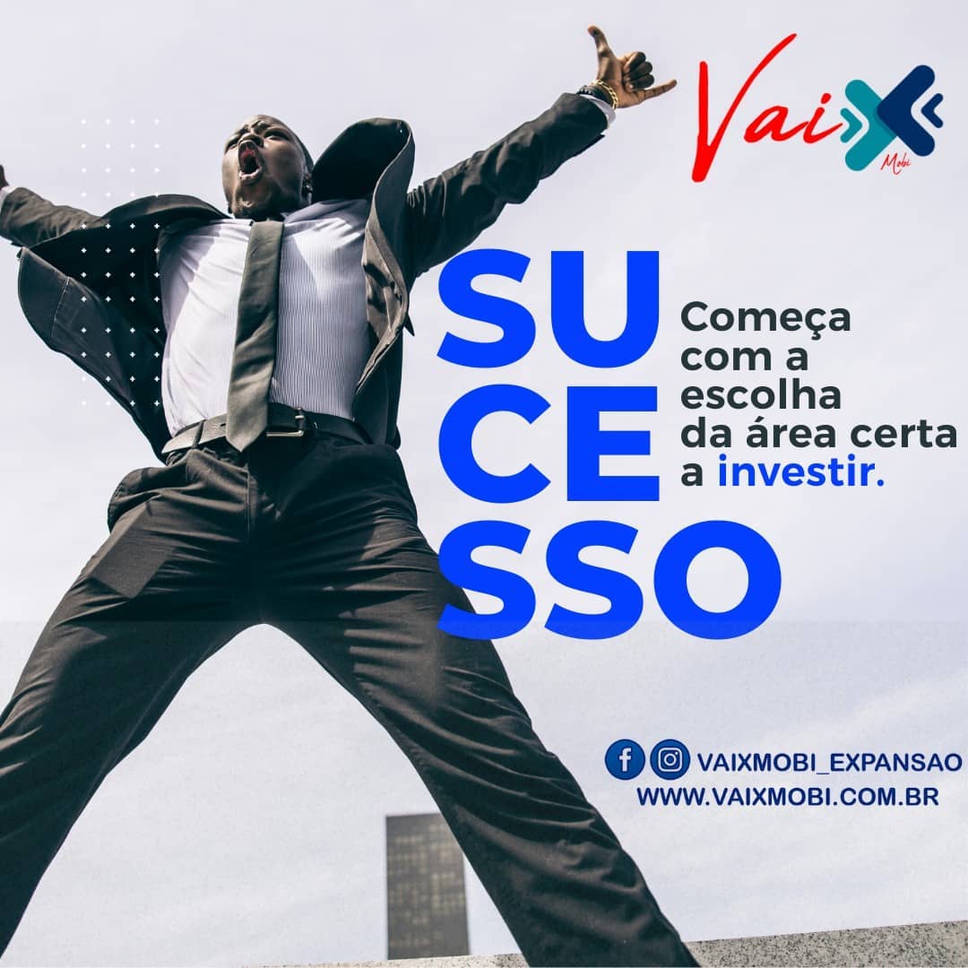 O sucesso começa com a escolha da... - VaiX Mobi Expansão