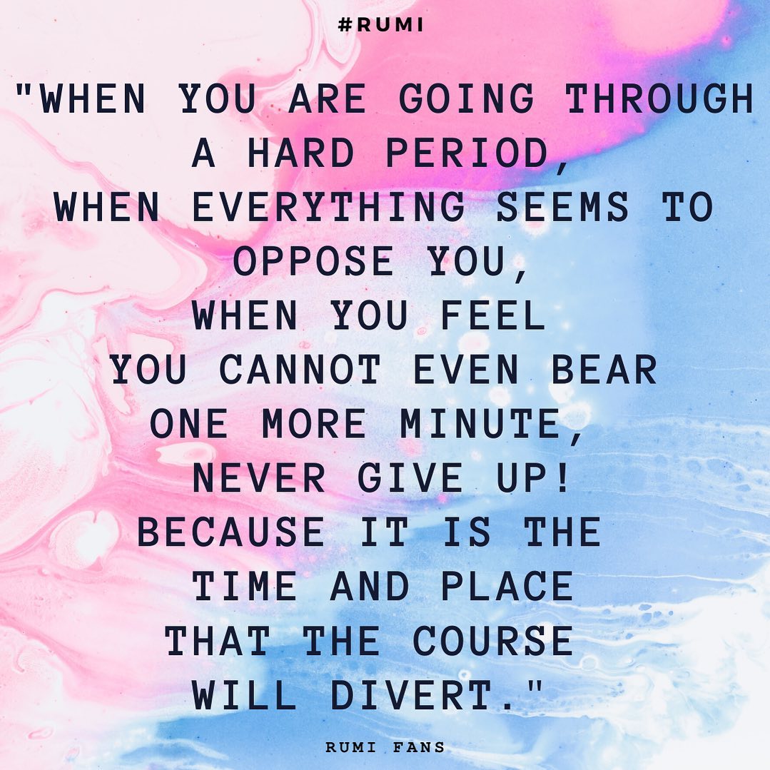 Rumi - When you are going through a hard period, When everything seems ...