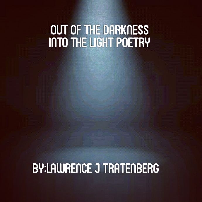 Out Of The Darkness Into The Light Poetry By: L.J.T