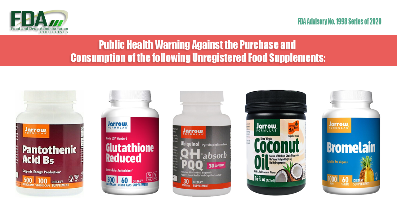 FDA Advisory No. 2020-1998*** The Food and Drug Administration (FDA) warns all healthcare professionals and the general public NOT TO PURCHASE AND CONSUME the following unregistered food supplements: 1. JARROW FORMULAS ®