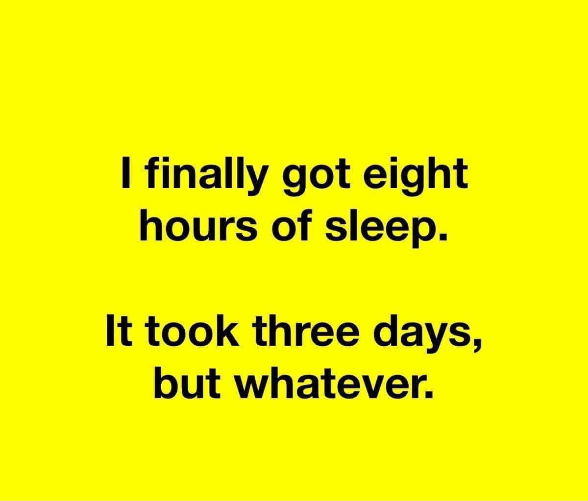 🤣🤣 I finally got eight hours of sleep. It took three days, but