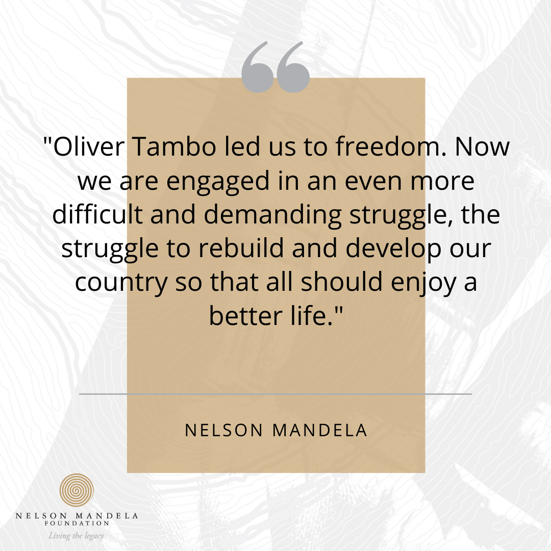 Nelson Mandela Foundation Oliver Tambo Led Us To Freedom Now We Are Engaged In An Even More Difficult And Demanding Struggle The Struggle To Rebuild And Develop Our Country So That