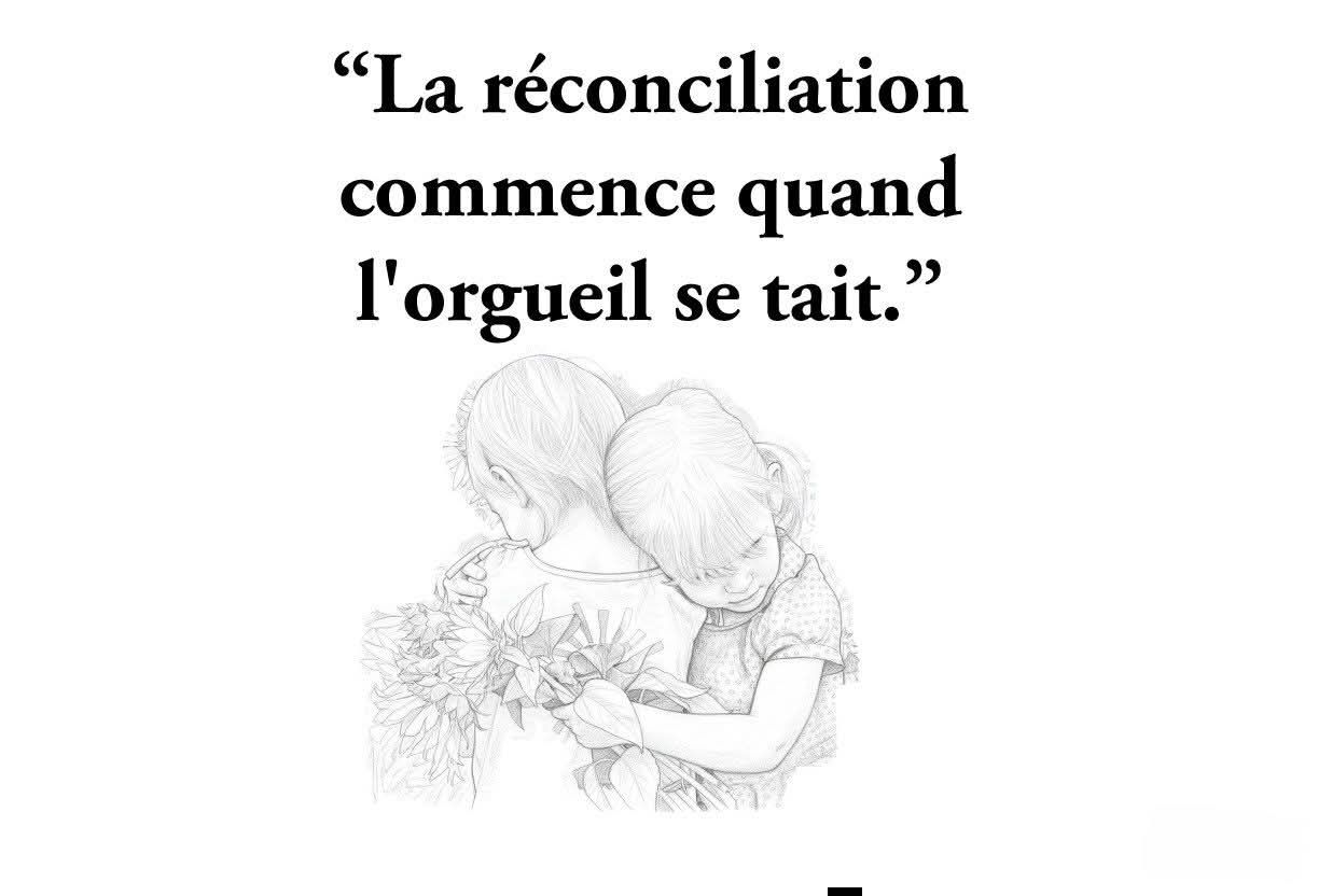La réconciliation commence quand l'orgueil se tait. » Cette phrase