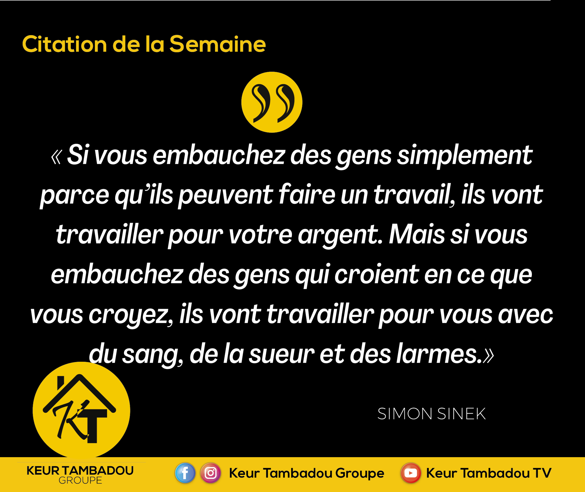 Keur Tambadou Groupe Keurtambadouquotes Si Vous Embauchez Des Gens Simplement Parce Qu Ils Peuvent Faire Un Travail Ils Vont Travailler Pour Votre Argent Mais Si Vous Embauchez Des Gens Qui Croient