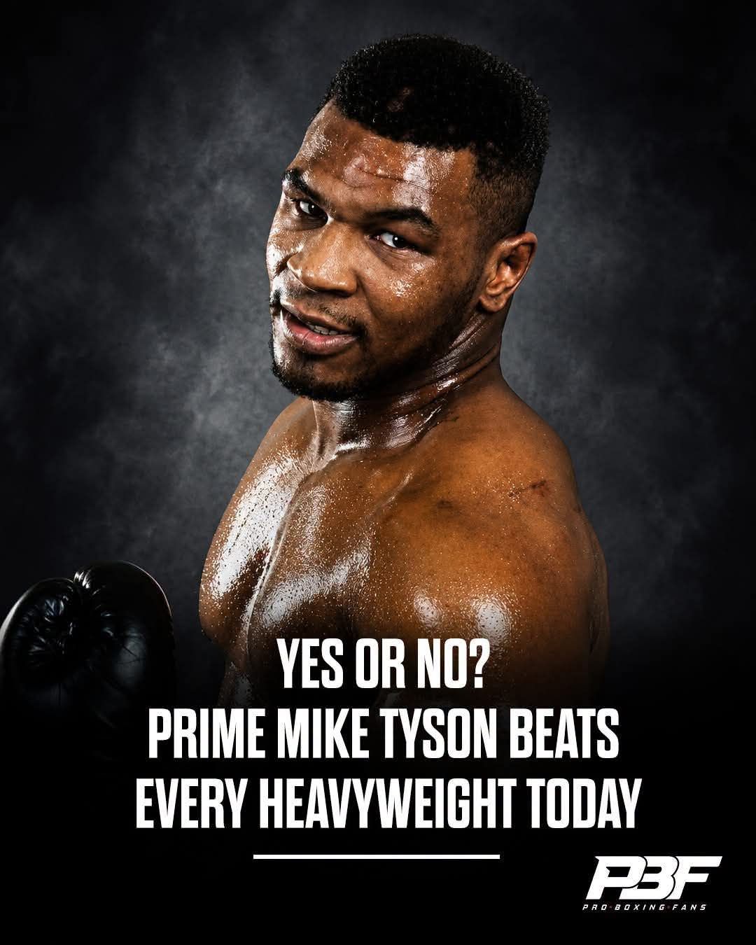 Yes mike in the 80s beats every one xx YES OR NO? PRIME MIKE TYSON