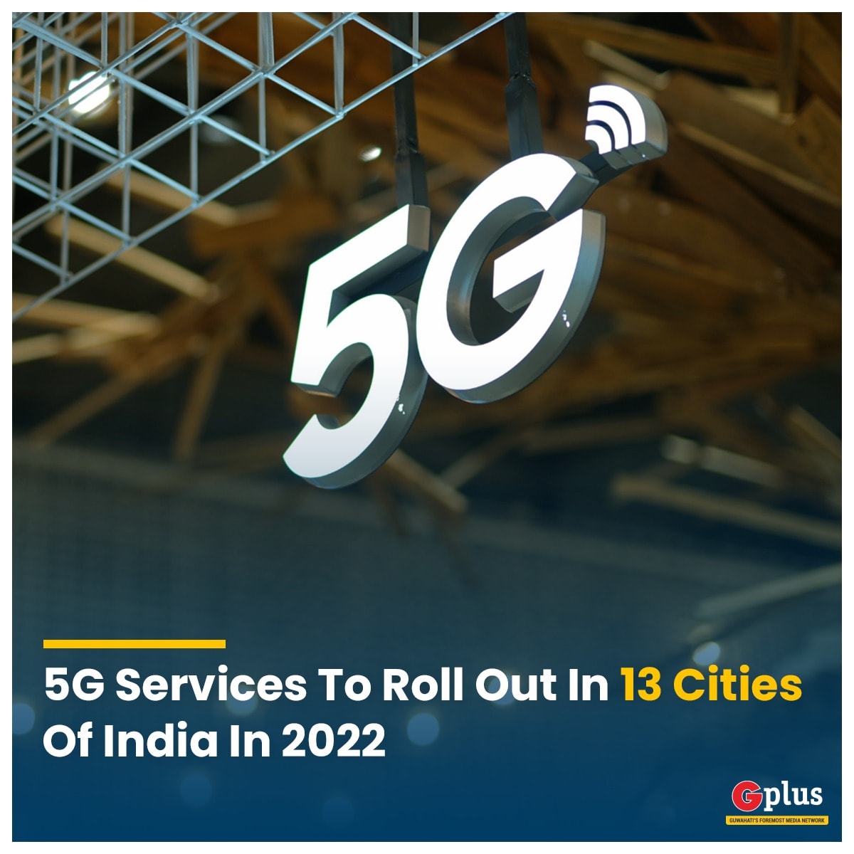 GPlus - #UPDATE | 5G Services To Roll Out In 13 Cities Of...