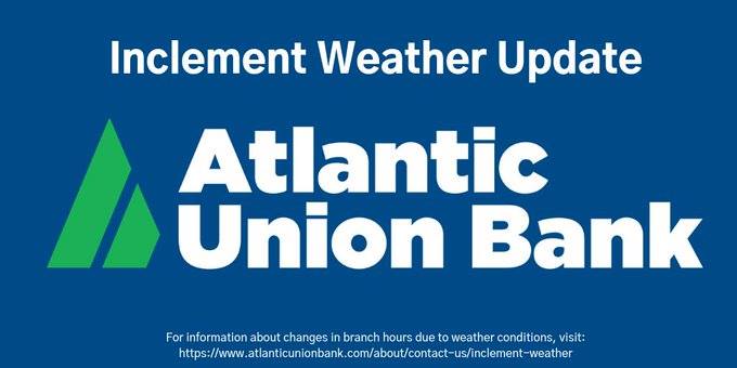 Atlantic Union Bank Due To Inclement Weather Conditions Select Branches In Our Footprint May Be Operating As Drive Thru Only Or Are Closing Early For The Safety Of Our Customers And