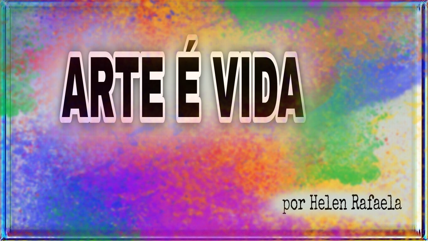 Arte é vida por Helen Rafaela