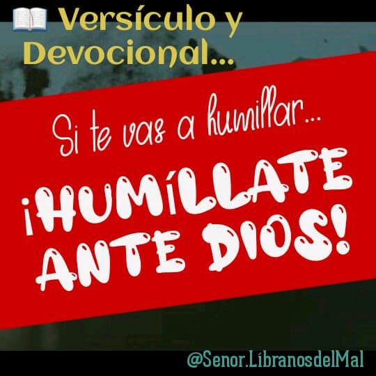 Señor - 📖 SI TE VAS A HUMILLAR, HUMÍLLATE... PERO SÓLO ANTE DIOS # ...