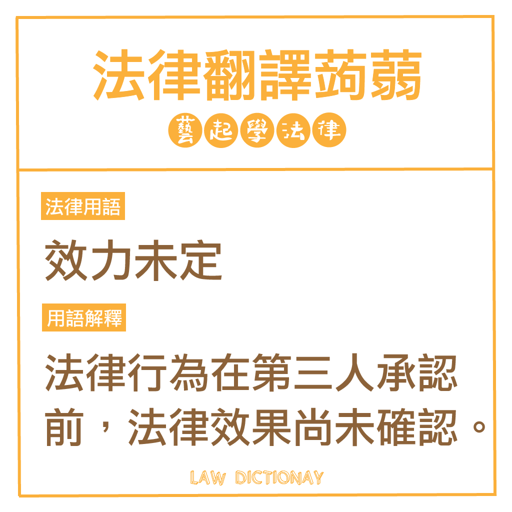 懷安法律事務所 法律翻譯蒟蒻今日法律用語 效力未定 法律行為在第三人承認前 法律效果尚未確認 第三人承認 有效第三人拒絕 無效舉例來說 有一個10歲的小朋友自己到商店買了一台電腦 在民法上他是限制行為能力人 依照民法第79條規定 他和商店老闆的買賣