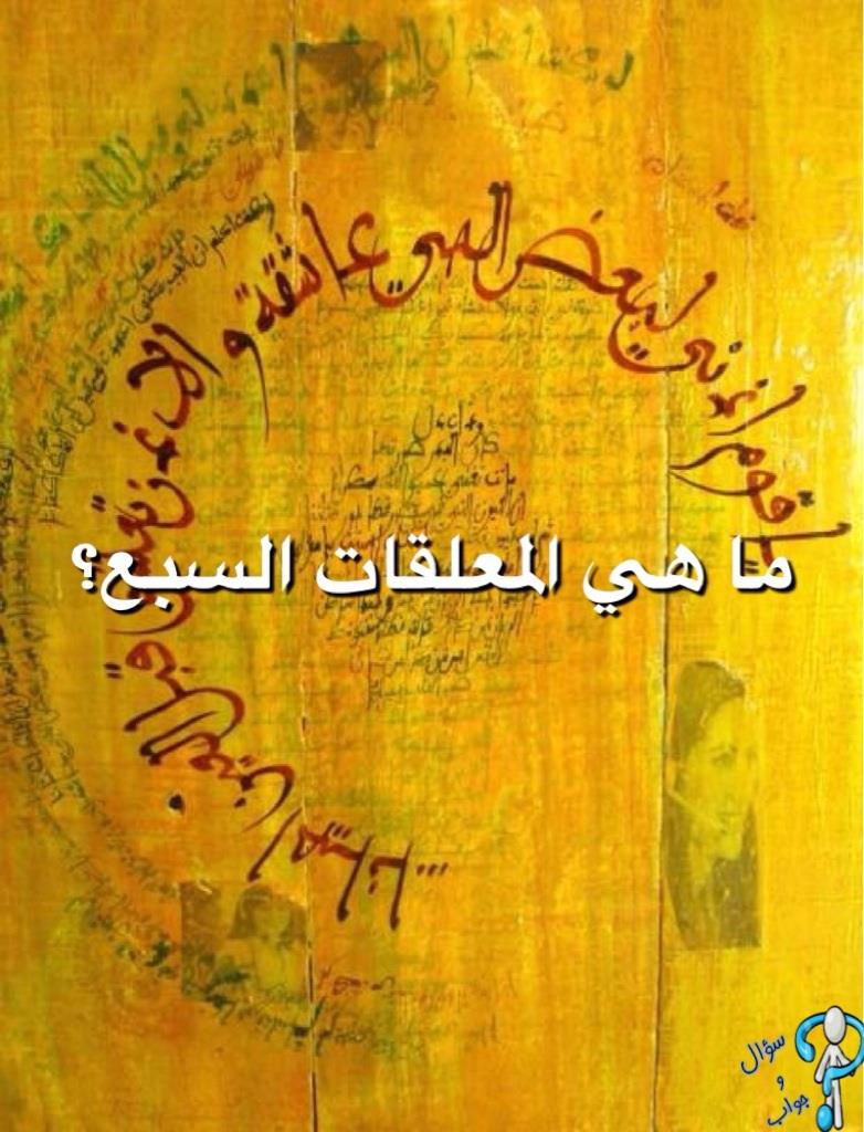 سؤال وجواب ما هي المعلقات السبع وهى من أشهر ماكتب العرب في الشعر وسميت معلقات قيل أنها كانت تعلق في أطراف الكعبة لشهرتها وقيل أيضا أنها معلقات لأنها مثل العقود النفيسة
