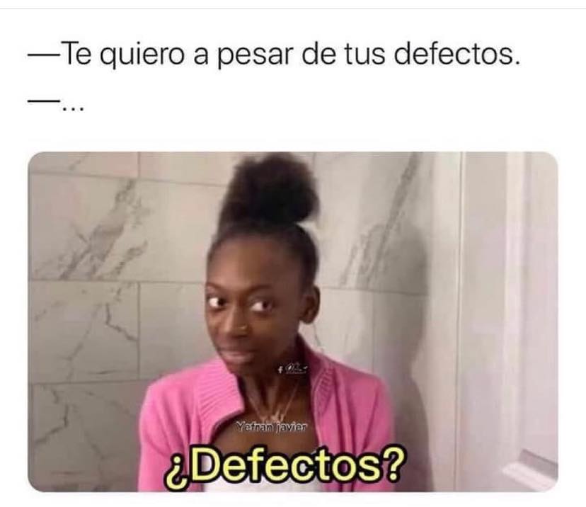 Memesdemujeres - Ah caray, ¿cuáles defectos? #memes...