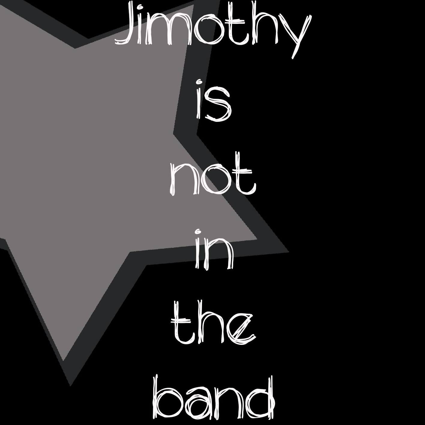 Jimothy Is Not In The Band
