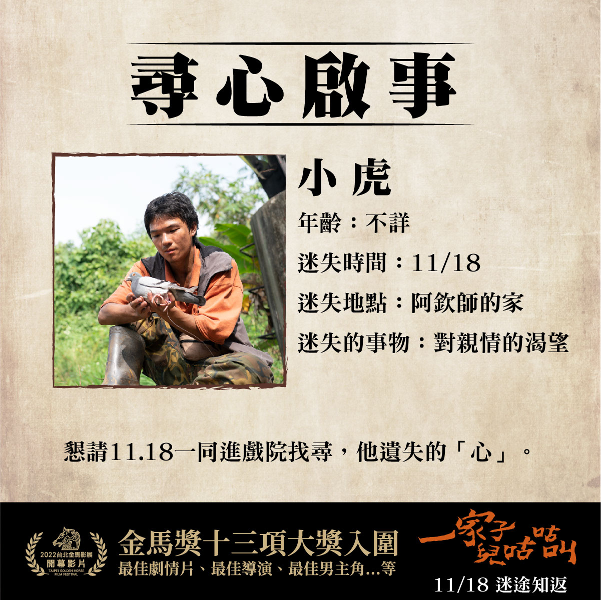 破浪男女 - 《#一家子兒咕咕叫》尋。心。啟。示 無⽗無母無家的流浪少年小虎（胡智強 飾），終⽇悠轉鄉⾥，看似⾃由⾃在，卻也有⼀顆易感的⼼ ...