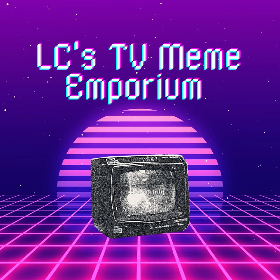 LC's TV Meme Emporium