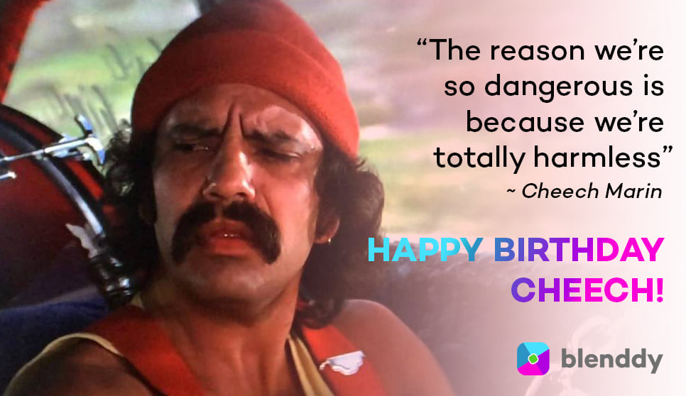 Blenddy - Happy Birthday Cheech! The man, the myth, the...