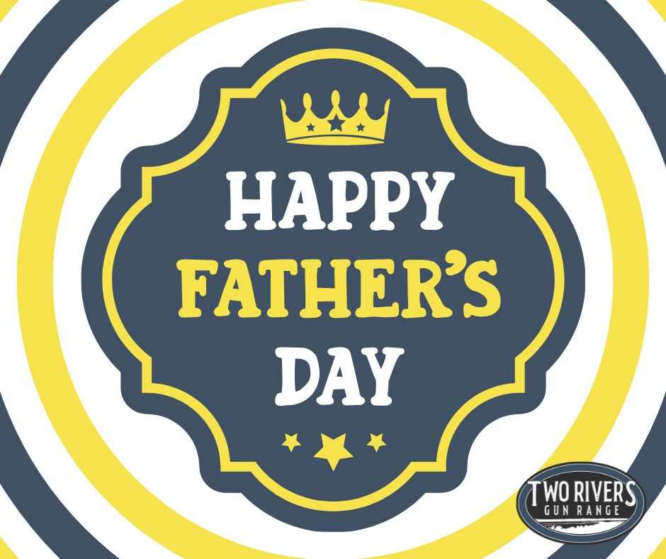 Happy Father's Day from Two Rivers... - Two Rivers Gun Range | Facebook