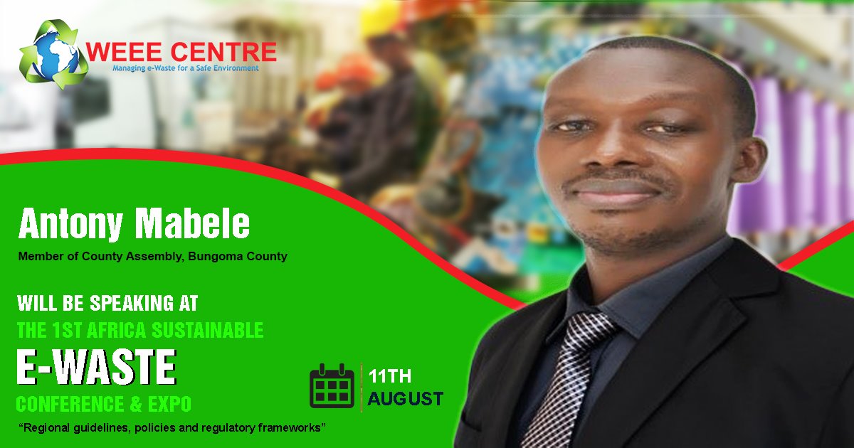 The Weee Centre Anthony Mabele Member Of The County Assembly Bungoma County Will Be Presenting On Regional Guidelines Policies And Regulatory Frameworks At The 1st Africa Sustainable E Waste Conference