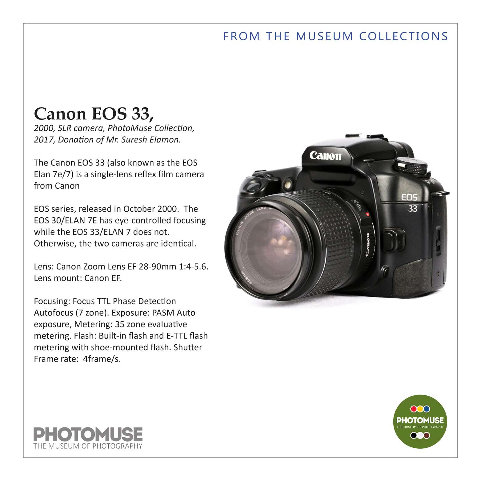 Photomuse Canon Eos 33 2000 Slr Camera Photomuse Collection 2017 Donation Of Mr Suresh Elamon Description The Canon Eos 33 Also Known As The Eos Elan 7e 7 Is A Single Lens Reflex