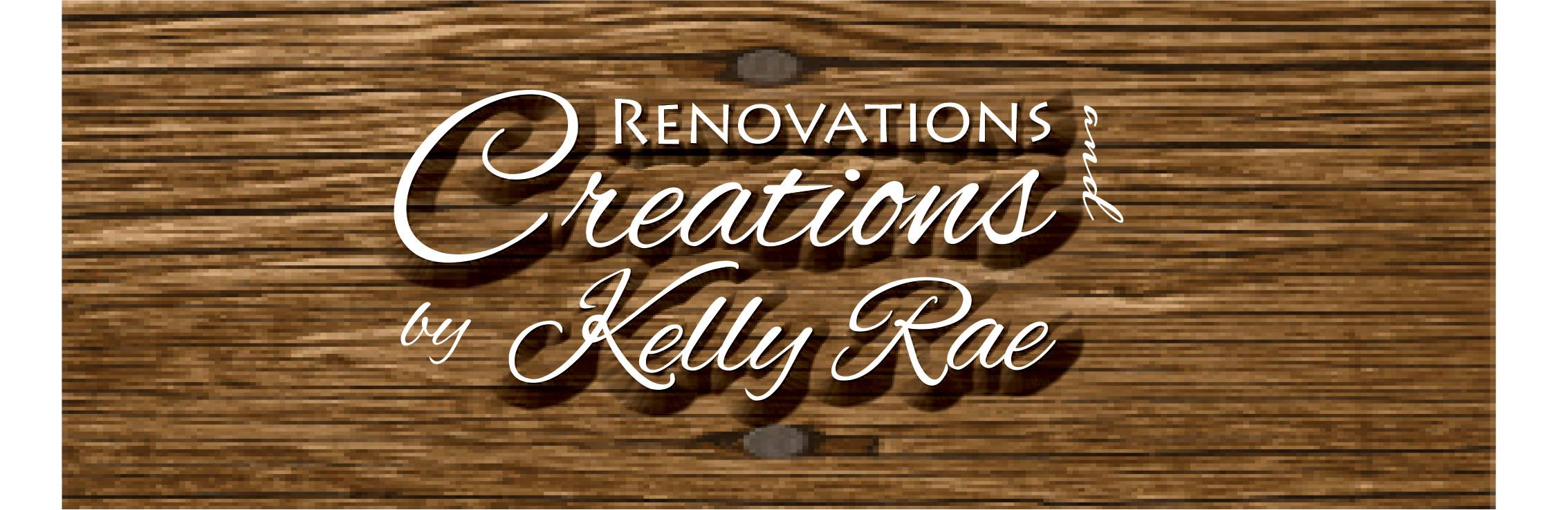 Renovations and Creations by Kelly Rae