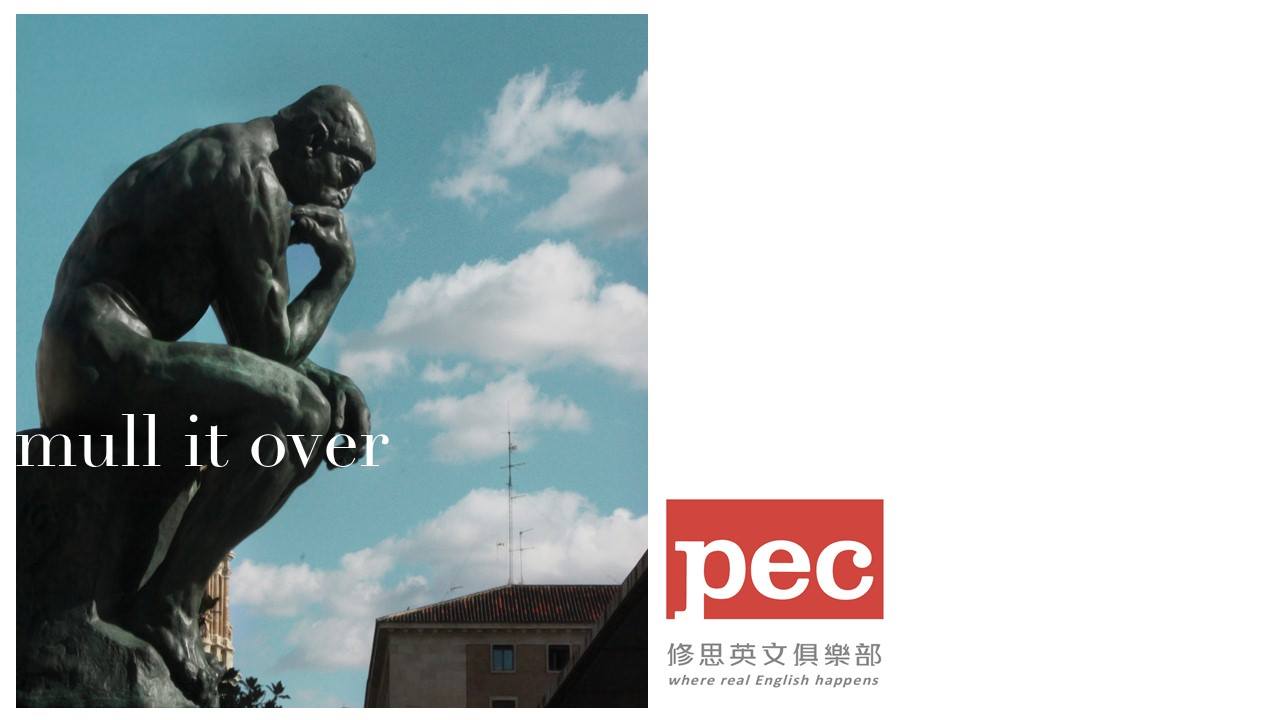 修思英文俱樂部/pec - [實用片語] mull it over/mull over sth = 好好想ㄧ想 今天跟大家介紹英語使用者常用但 ...
