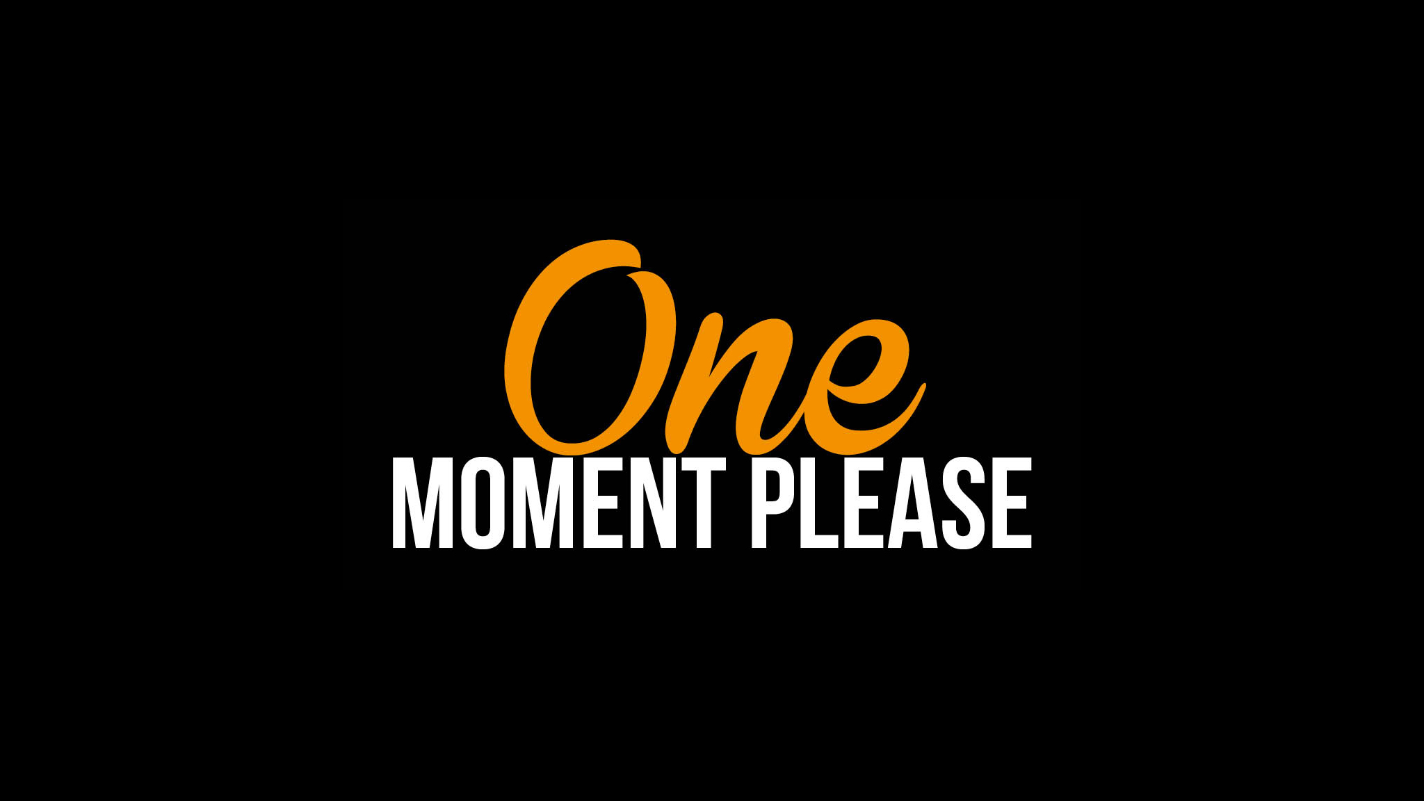One Moment Please