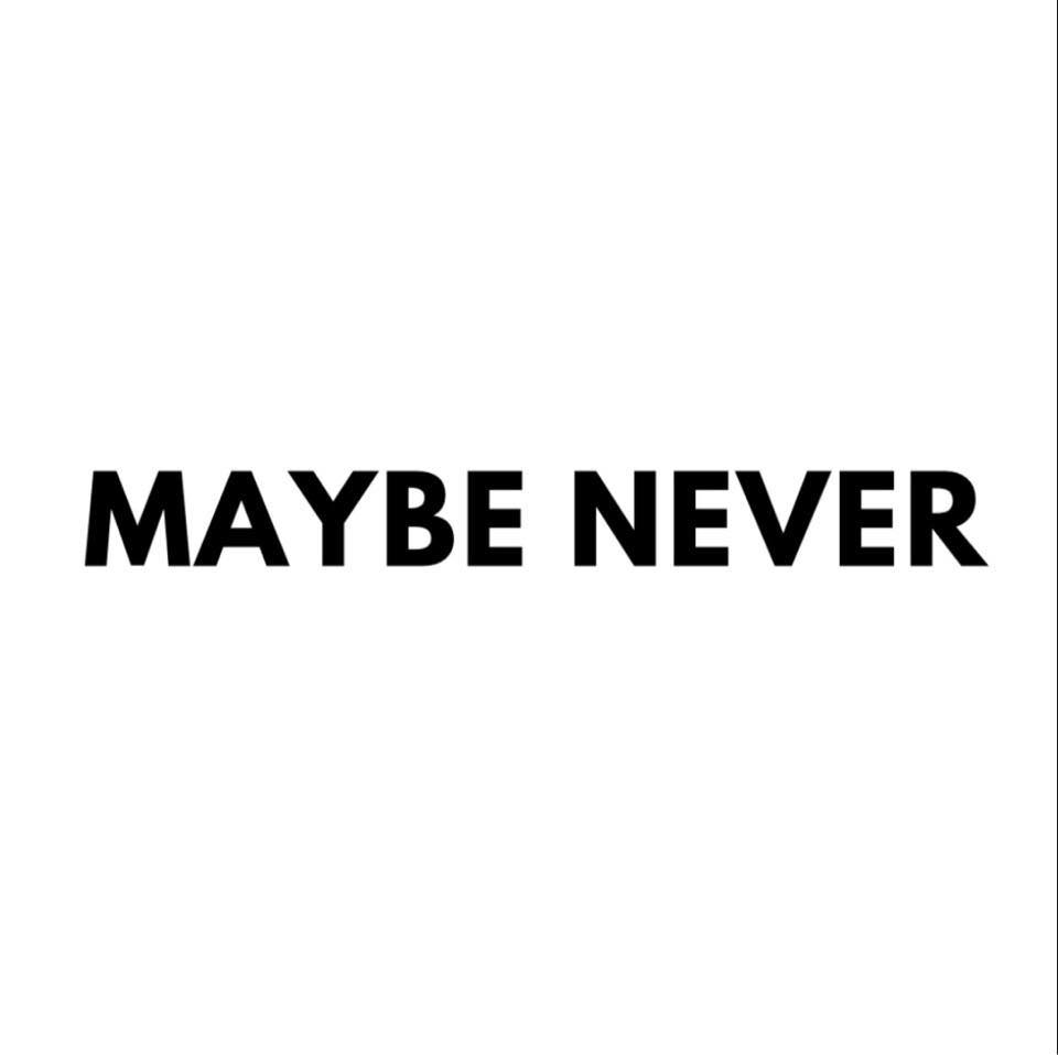 Maybe Never