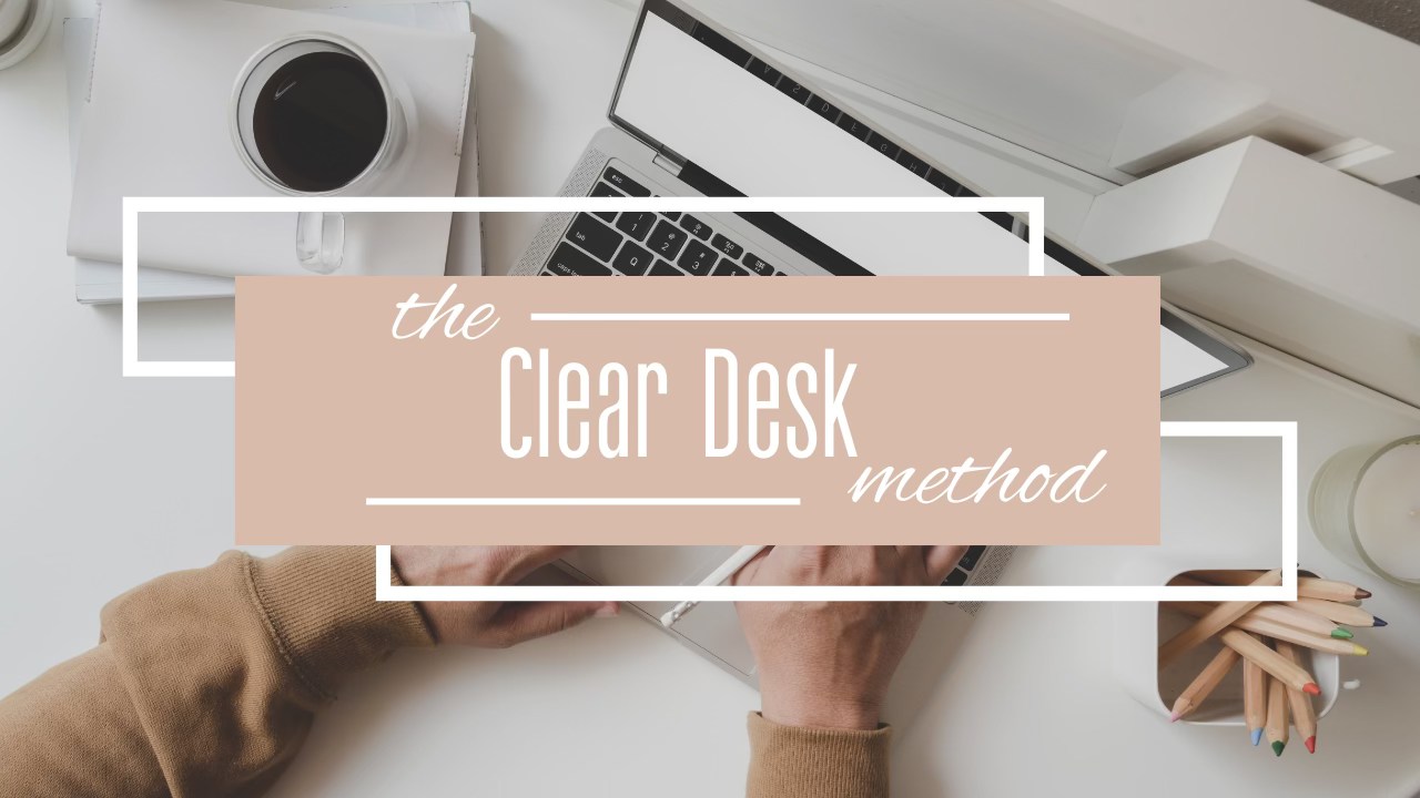 The Clear Desk Method