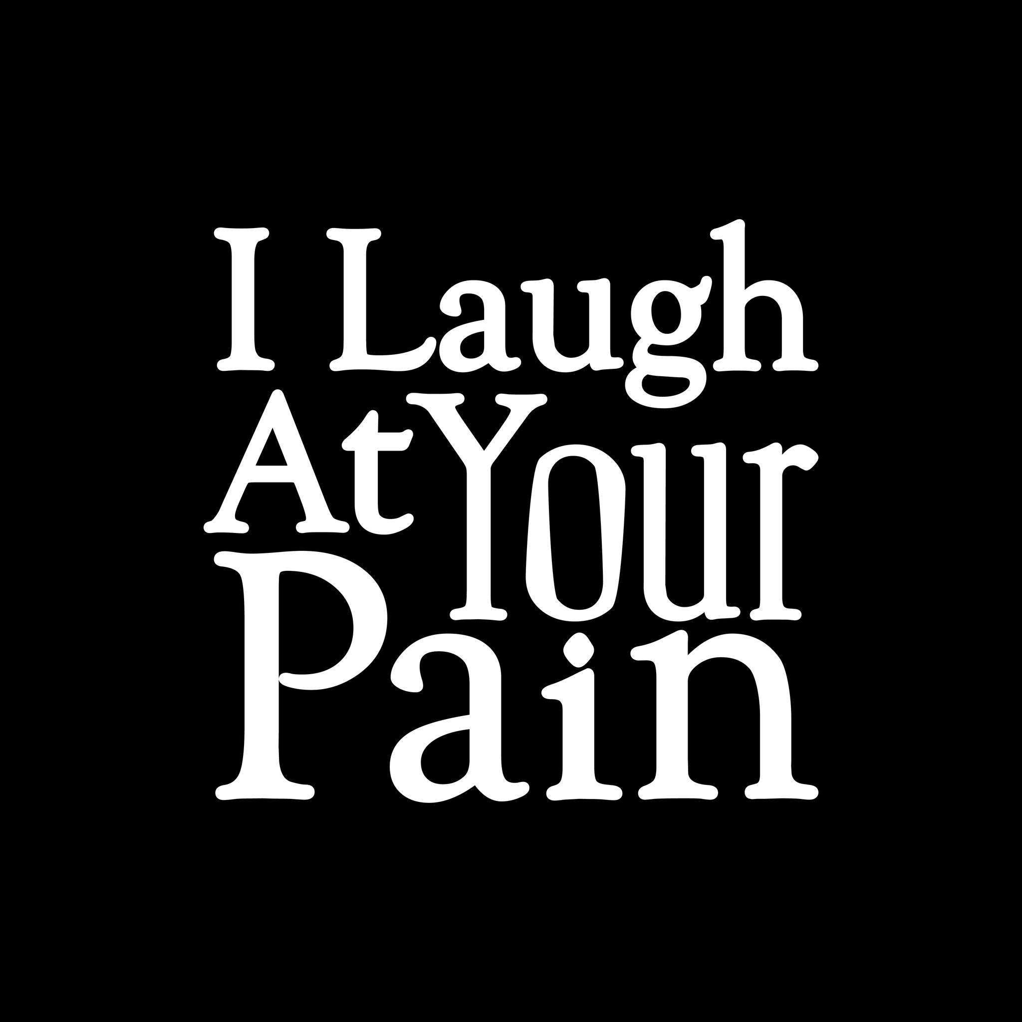 I Laugh At Your Pain
