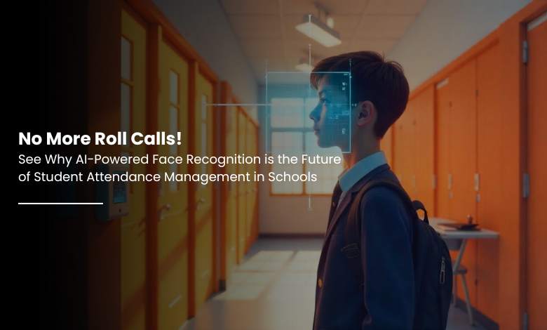 Trakom - No More Roll Calls! See Why AI-Powered Face Recognition is the ...