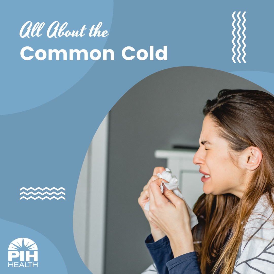 PIH Health - THE COMMON COLD. What is it? What causes it?...