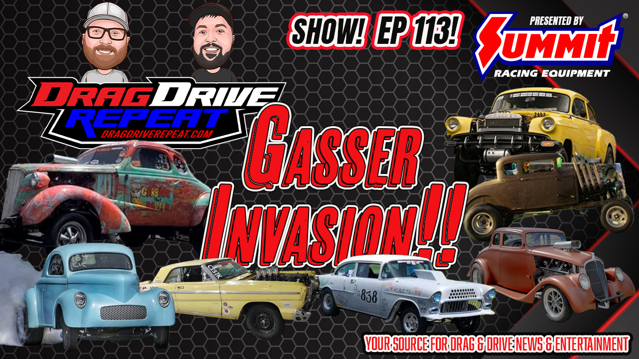 Drag Drive Repeat Show EP 113 presented by Summit Racing - GASSER INVASION