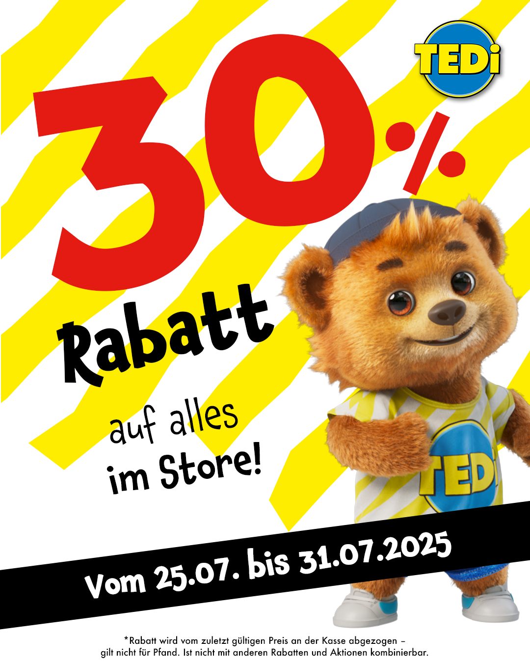 30 % auf ALLES – wann, wenn nicht jetzt?! 🛍️ Du willst schlau shoppen, statt später bereuen? Dann ist JETZT der Moment: Vom 25.07. bis 31.07. bekommst du bei TEDi 30 %