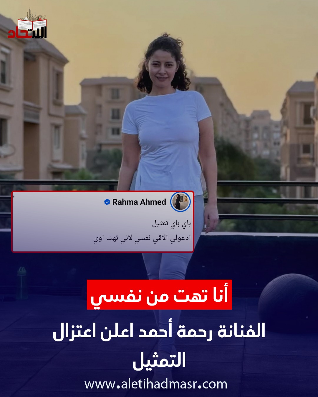 الاتحاد - أعلنت الممثلة رحمة أحمد اعتزالها التمثيل رغم كونها في بداية ...