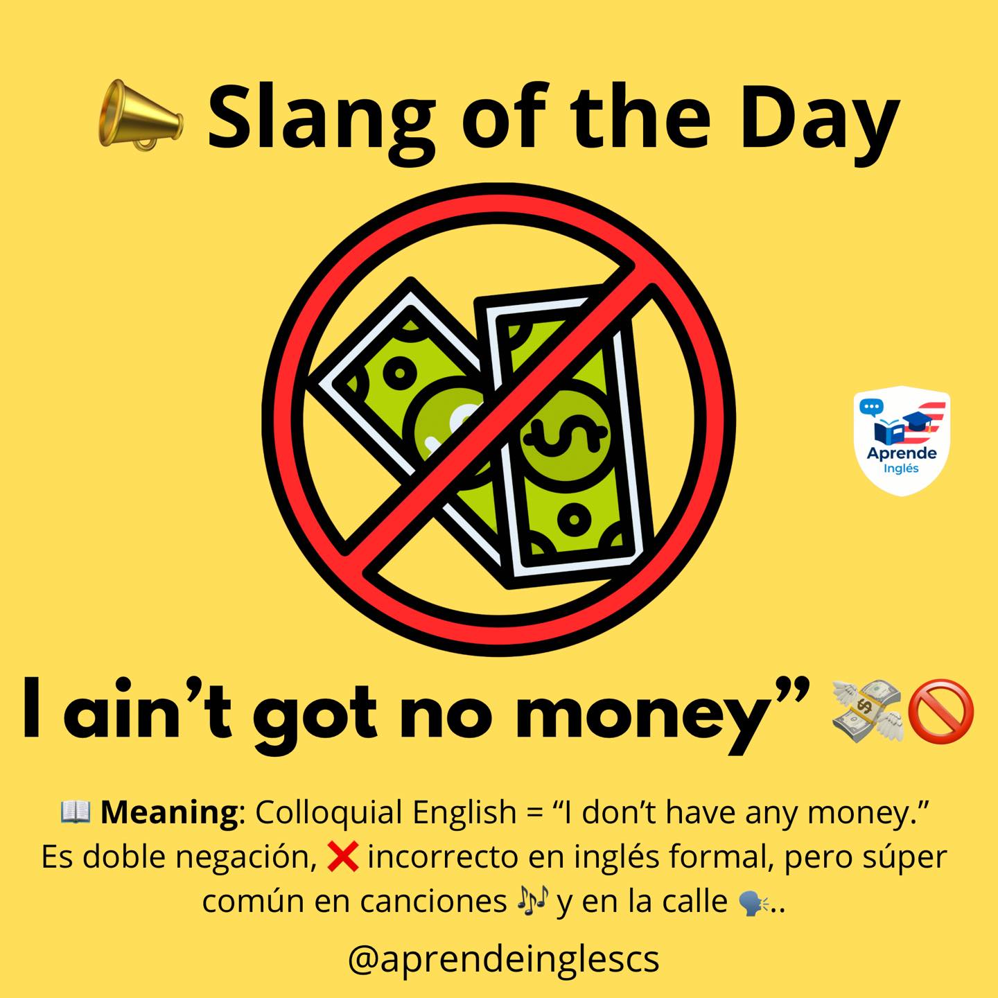 Aprende - 🌟 SLANG of the Day 🌟 👉 “I ain’t got no money” 💸🚫 📖 Meaning: 🔹 ...