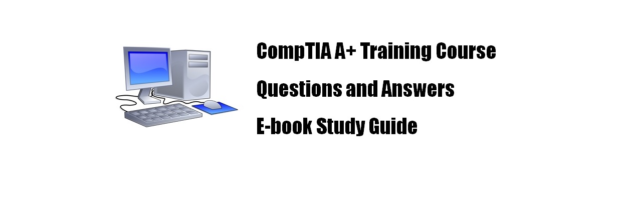 Comptia A+, certification training course and exam study guide