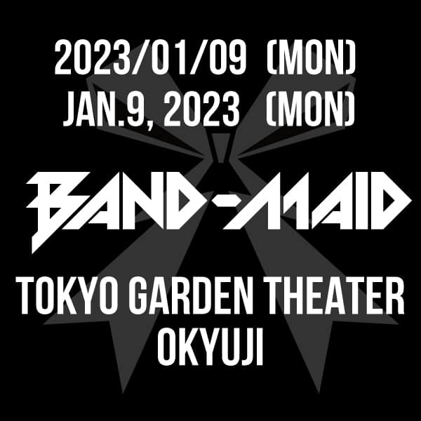 BAND-MAID 10TH ANNIV. TOUR in July] July Performances Details