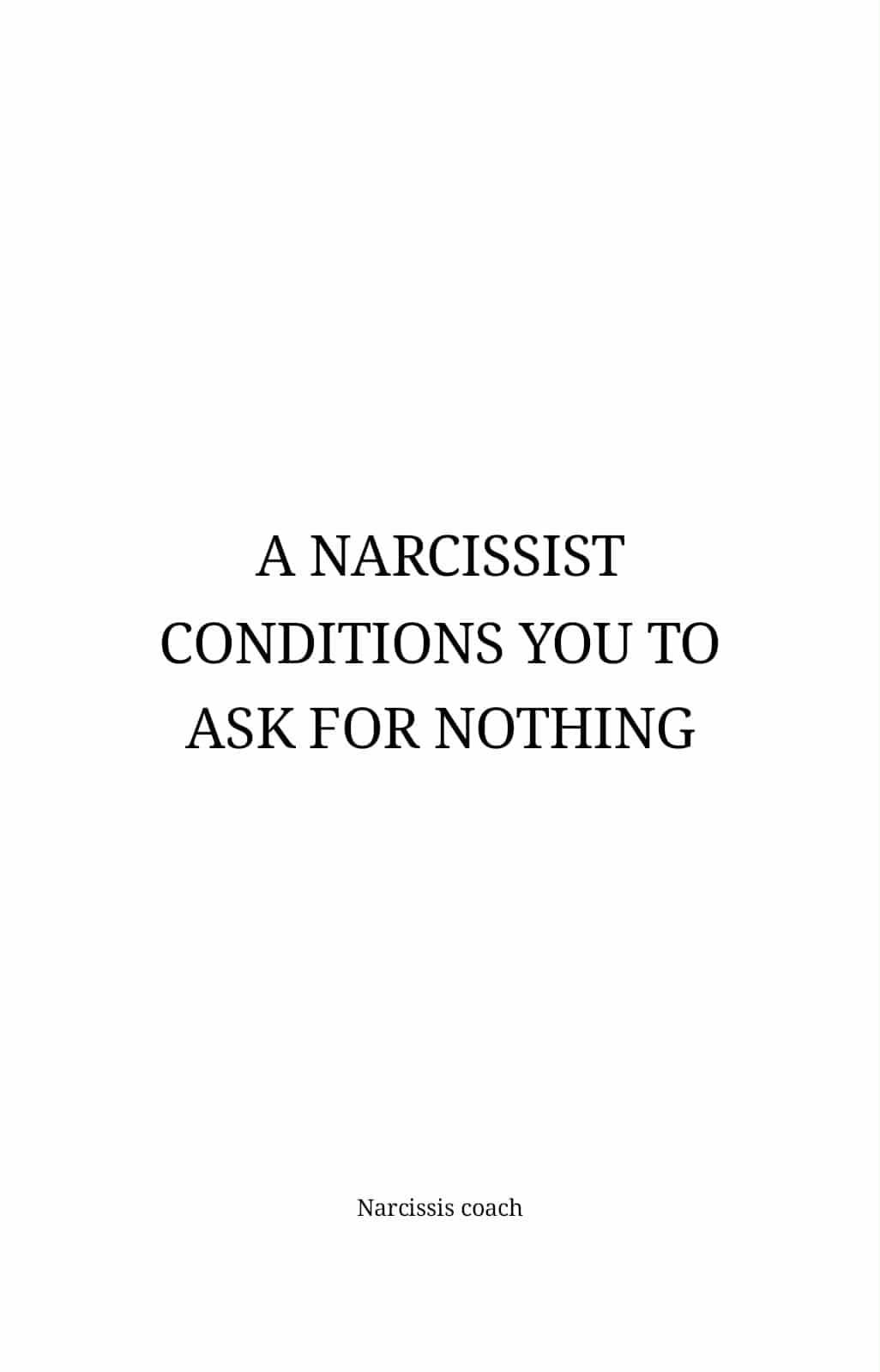 Narcissis - A NARCISSIST CONDITIONS YOU TO ASK FOR NOTHING. From the ...