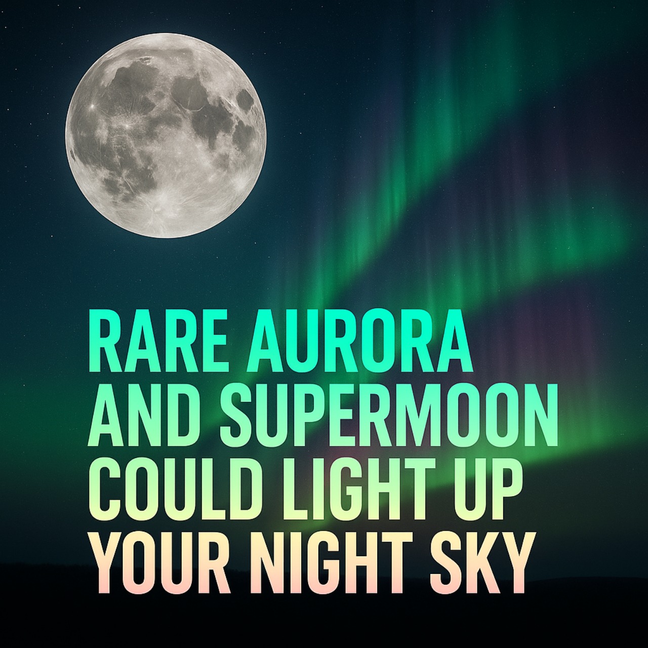 Above - 🌕 Supermoon and Solar Storm Could Light Up the Skies Tonight 🌌 ...