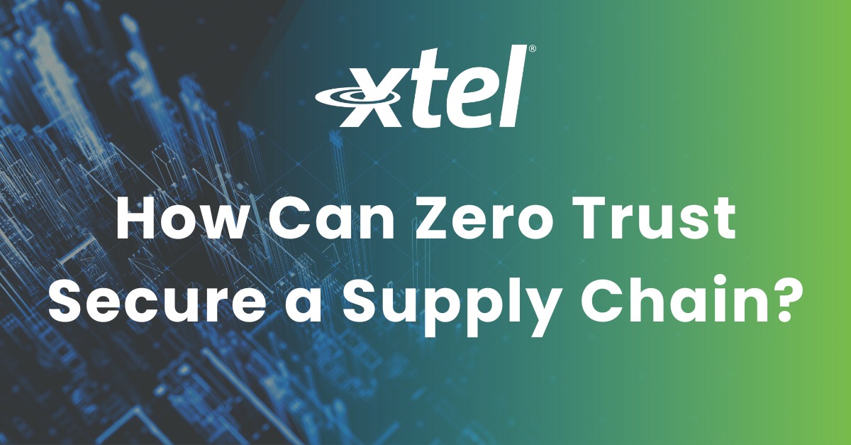 Xtel - Adopting a zero-trust model across supply chain management is ...