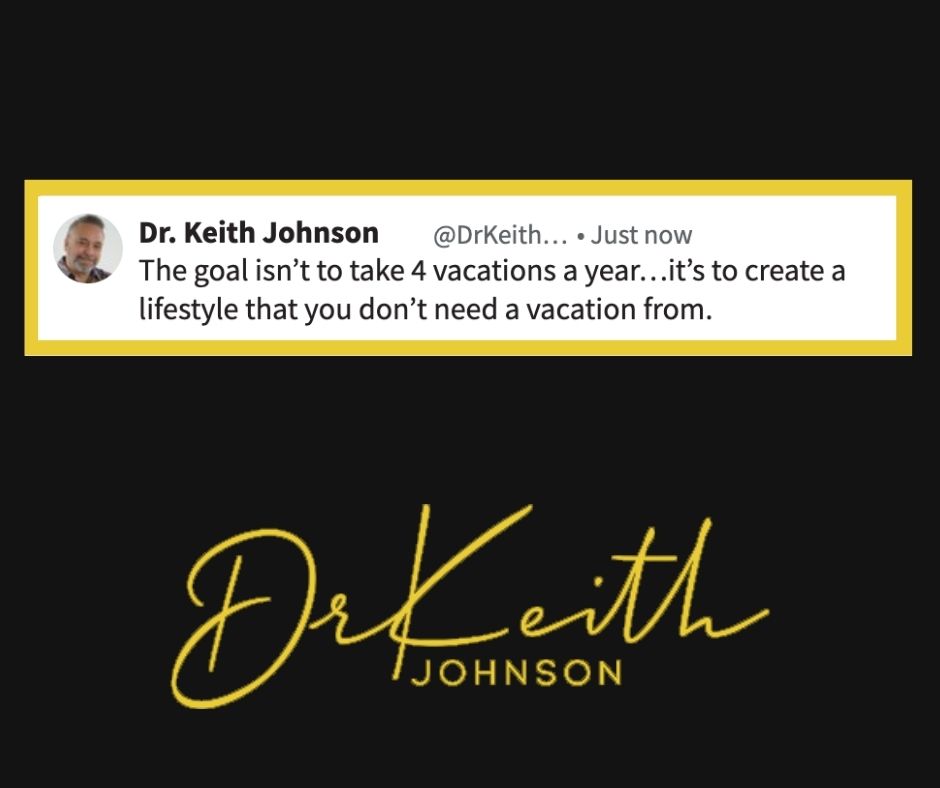 🌴🌟 It's Not About 4 Vacations a Year;... - Dr. Keith Johnson | Facebook