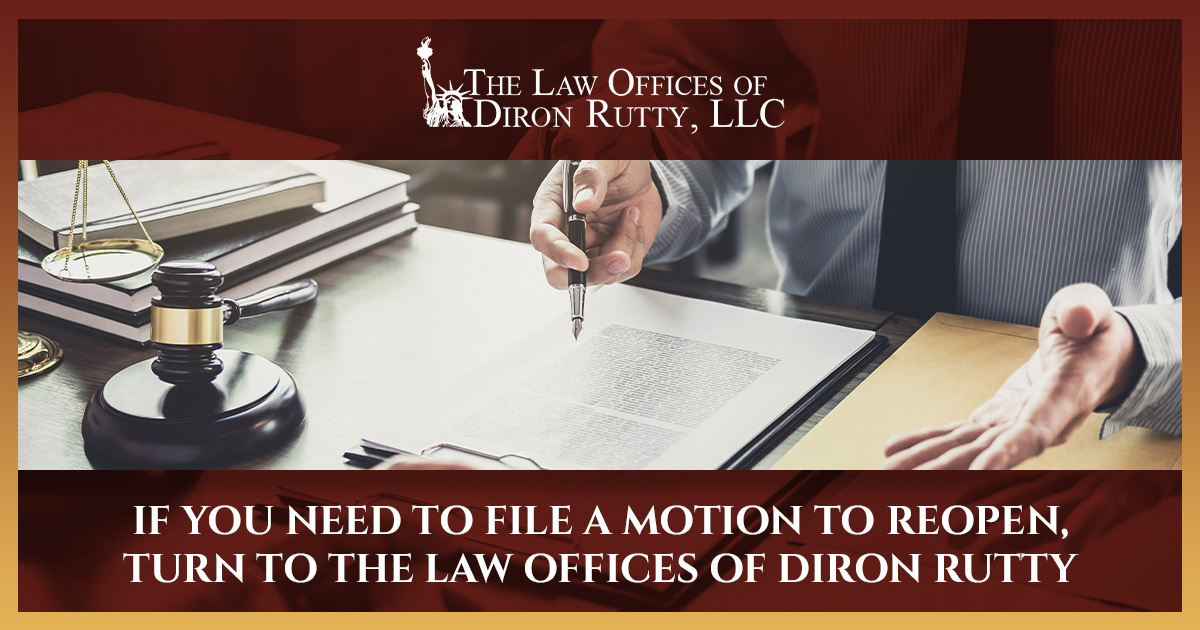Diron Rutty LLC - “What is a motion to reopen?” A motion...