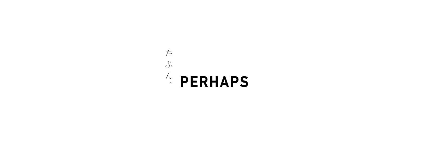 PERHAPS | Saga-shi Saga