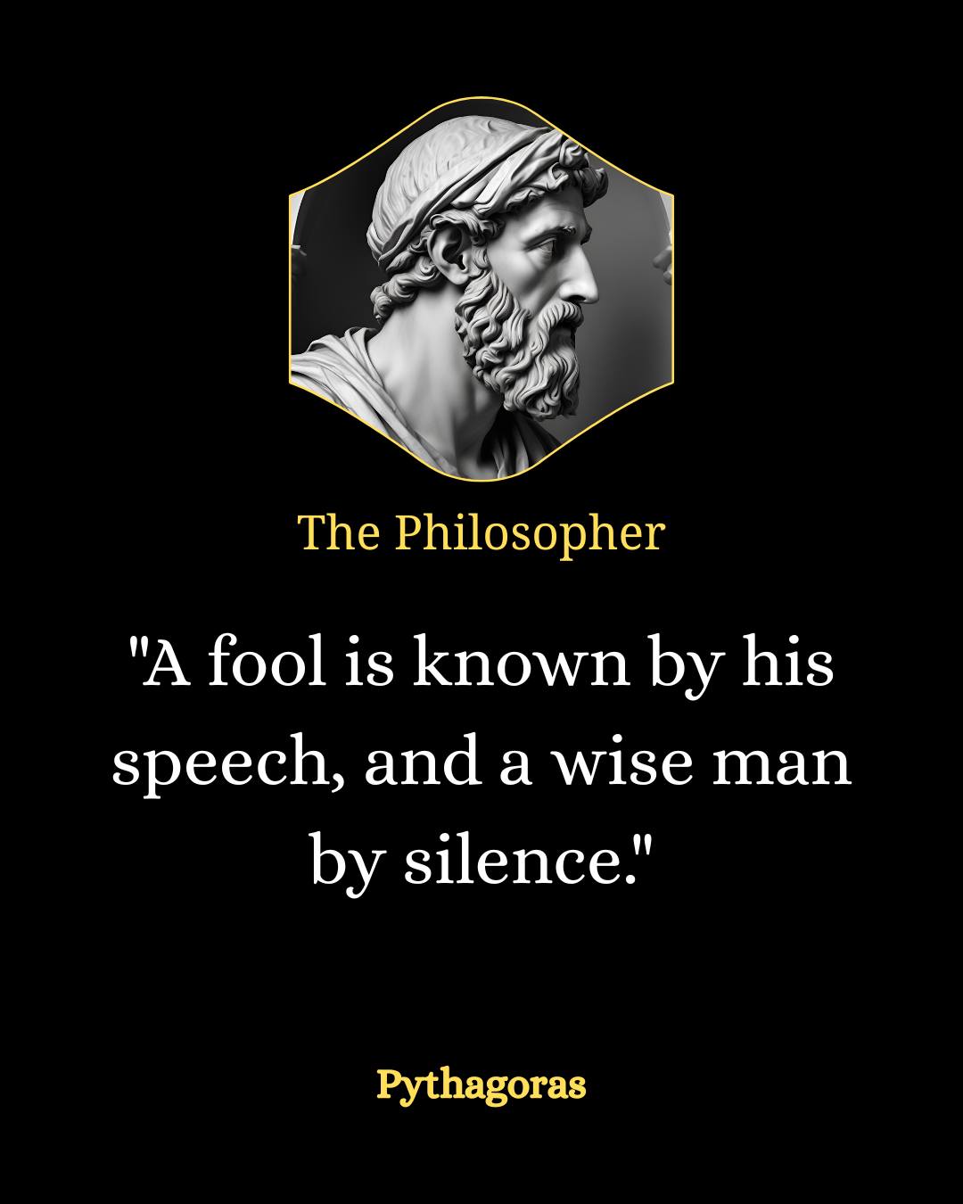 The Philosopher - Pythagoras “A fool is known by his speech, and a wise ...