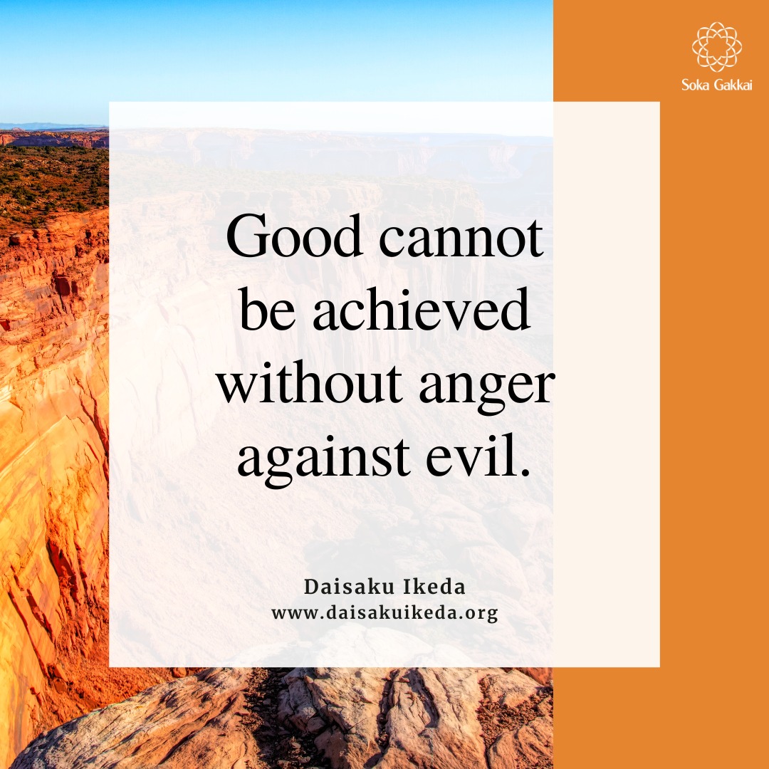 Daisaku Ikeda - “Good cannot be achieved without anger...