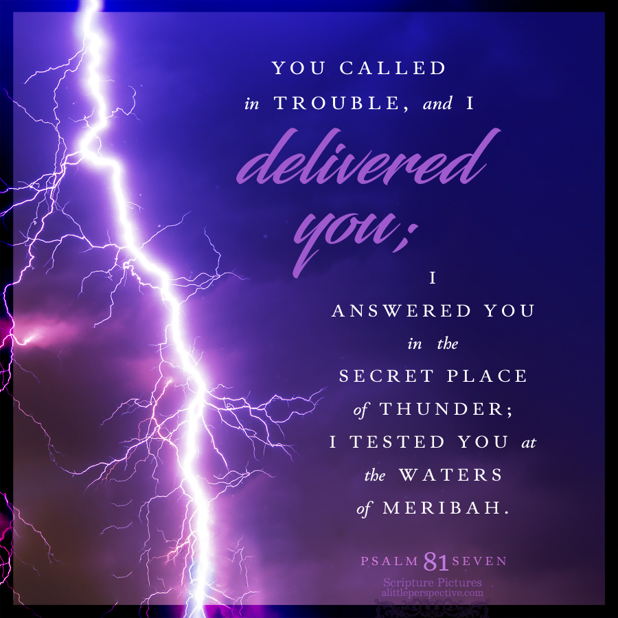 Scripture - You called in trouble, and I delivered you; I answered you ...