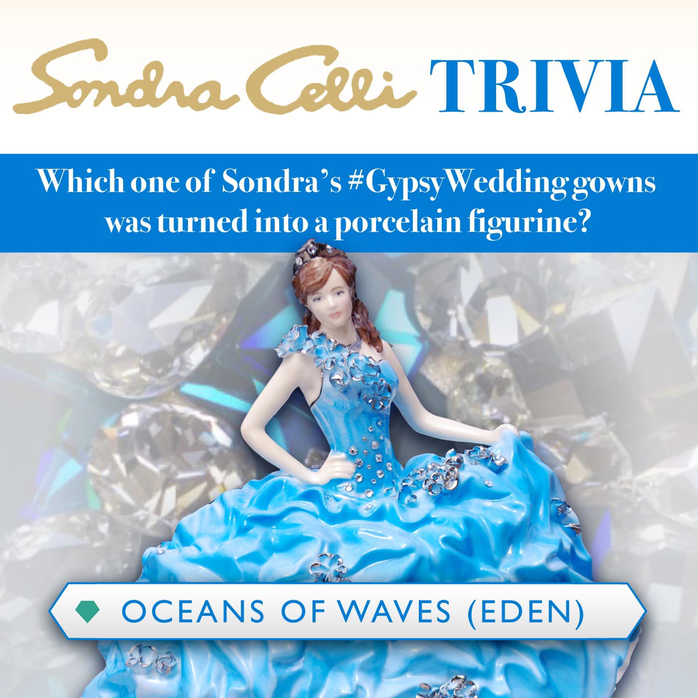 Which one of Sondra's #Gypsywedding gowns was turned into a #porcelain figurine? Answer: Eden's Oceans of Waves became “Crystal Bride,” a handcrafted fine bone china featuring genuine crystals by Roy
