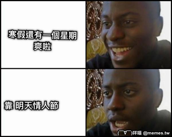 Meme - 寒假還有一個星期 爽啦 靠 明天情人節 #情人節快樂 #肏 #梗圖倉庫 #網友投稿 👉看更多網友創作 https://memes ...